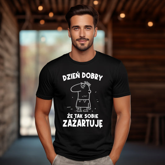 T-Shirt "Dzień dobry, że sobie tak zażartuje."