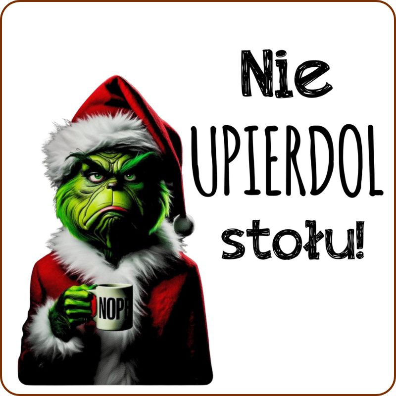 Podkladki pod kubek "Nie upierdol stołu" - Grinch