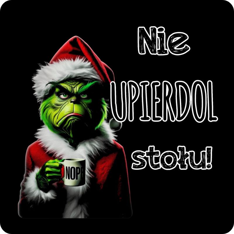 Podkladki pod kubek "Nie upierdol stołu" - Grinch