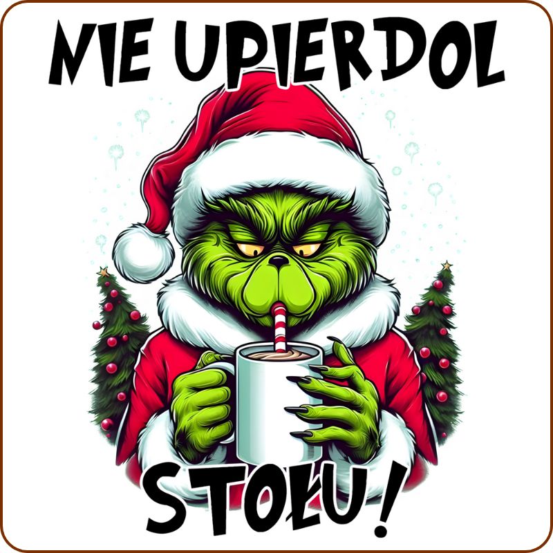 Podkladki pod kubek "Nie upierdol stołu" - Grinch